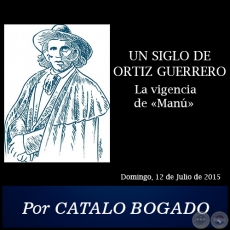 UN SIGLO DE ORTIZ GUERRERO  La vigencia de Man - Por CTALO BOGADO - Domingo, 12 de Julio de 2015